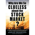 Why Are We So Clueless about the Stock Market? Learn how to invest your money, how to pick stocks, and how to make money in the stock market