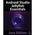 Android Studio Jellyfish Essentials - Java Edition: Developing Android Apps Using Android Studio 2023.3.1 and Java