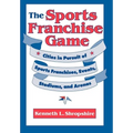 The Sports Franchise Game: Cities in Pursuit of Sports Franchises, Events, Stadiums, and Arenas