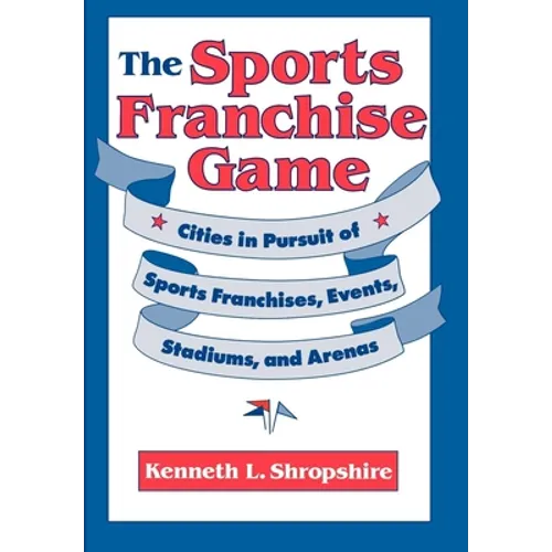 The Sports Franchise Game: Cities in Pursuit of Sports Franchises, Events, Stadiums, and Arenas