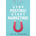 Stop Posting! Start Marketing!: How successful companies market themselves on social media, while others just post