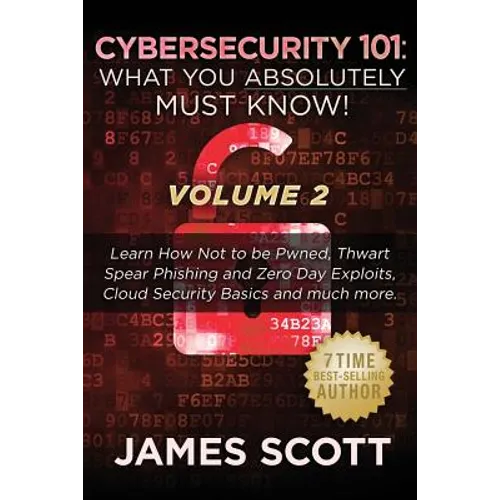 Cybersecurity 101: What You Absolutely Must Know! - Volume 2: Learn JavaScript Threat Basics, USB Attacks, Easy Steps to Strong Cybersecu