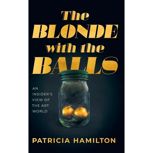 The Blonde with the Balls: An Insider's View of The Art World
