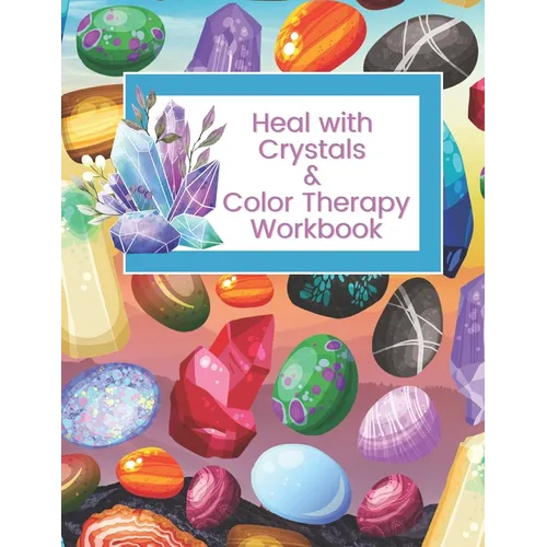 Heal with Crystals & Color Therapy Workbook: Journal Tracker for a powerful healing combination. Awesome gift idea for crystals lovers.
