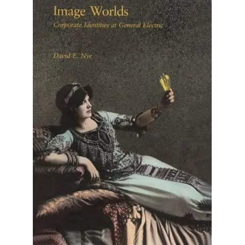 Image Worlds: Corporate Identities at General Electric, 1890-1930