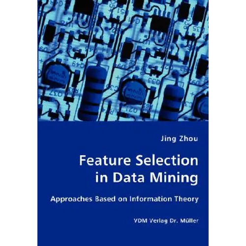 Feature Selection in Data Mining - Approaches Based on Information Theory