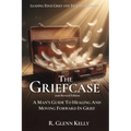 The Griefcase: A Man's Guide To Healing and Moving Forward In Grief