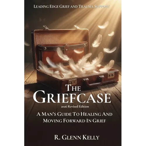The Griefcase: A Man's Guide To Healing and Moving Forward In Grief