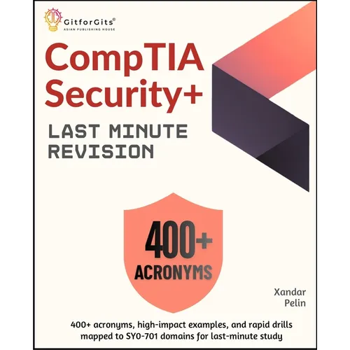 CompTIA Security+ Last Minute Revision: 400+ acronyms, high-impact examples, and rapid drills mapped to SY0-701 domains for last-minute study