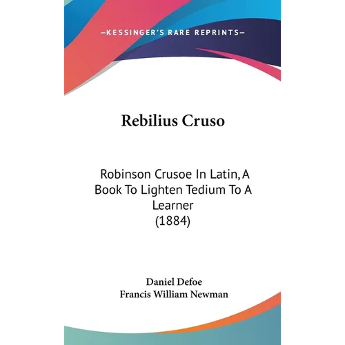 Rebilius Cruso: Robinson Crusoe In Latin, A Book To Lighten Tedium To A Learner (1884)