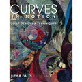 Curves in Motion: Quilt Designs & Techniques