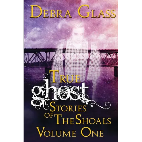 True Ghost Stories of the Shoals Vol. 1
