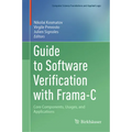 Guide to Software Verification with Frama-C: Core Components, Usages, and Applications