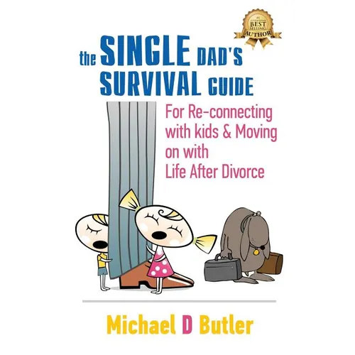 Single Dad's Survival Guide: For Re-Connecting with Your Kids & Moving on with Life After Divorce (The Single Parents' Survival Guide Book 1)