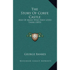 The Story Of Corfe Castle: And Of Many Who Have Lived There (1853) - Hardcover