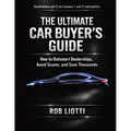 The Ultimate Car Buyer's Guide: How to Outsmart Dealerships, Avoid Scams, and Save Thousands