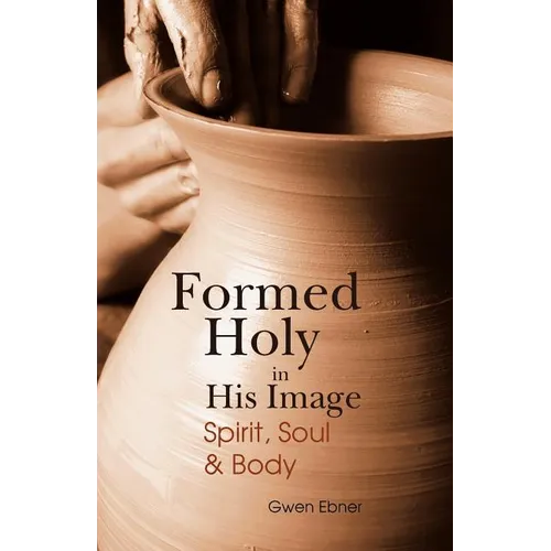 Formed Holy in His Image: Spirit, Soul & Body