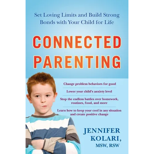 Connected Parenting: Set Loving Limits and Build Strong Bonds with Your Child for Life