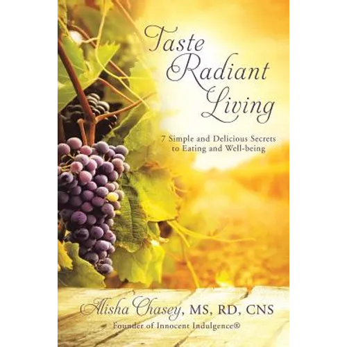 Taste Radiant Living: 7 Simple and Delicious Secrets to Eating and Well-being