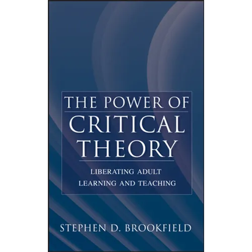 The Power of Critical Theory: Liberating Adult Learning and Teaching