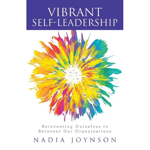 Vibrant Self-Leadership: Reinventing Ourselves to Reinvent Our Organizations
