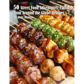 50 Street Food Adventures: Flavors from Around the Globe: Flavors from Around the Globe Recipes