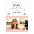 What to Cook When You're Tired of Everything: A Cookbook For The Busy Family
