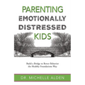 Parenting Emotionally Distressed Kids: Build a Bridge to Better Behavior the Healthy Foundations Way