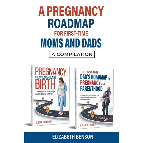 A Pregnancy Roadmap for First-Time Moms and Dads: A Compilation