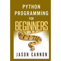 Python Programming for Beginners: An Introduction to the Python Computer Language and Computer Programming
