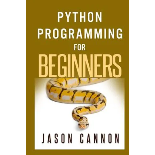 Python Programming for Beginners: An Introduction to the Python Computer Language and Computer Programming