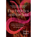 Psychedelics and the Soul: A Mythic Guide to Psychedelic Healing, Depth Psychology, and Cultural Repair