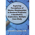 Exploring Perceptions of Mentor Relationships in Doctoral Programs: A Qualitative Exploratory Multiple-Case Study