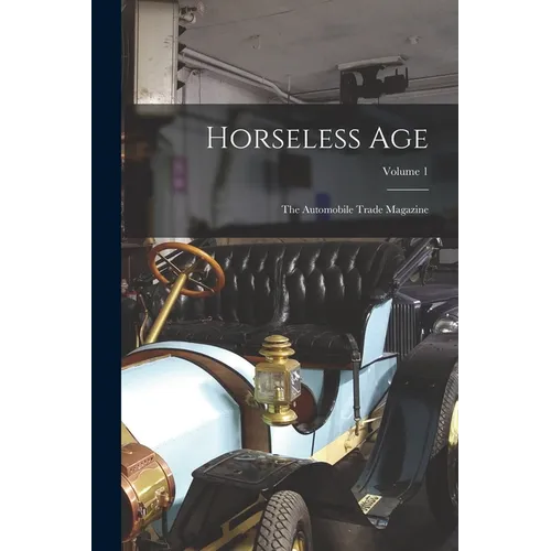 Horseless Age: The Automobile Trade Magazine; Volume 1