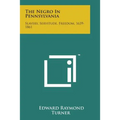 The Negro in Pennsylvania: Slavery, Servitude, Freedom, 1639-1861