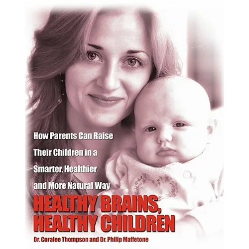 Healthy Brains, Healthy Children: How Parents Can Raise Their Children in a Smarter, Healthier and More Natural Way