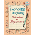 Monoline Calligraphy: A Creative Lettering Practice Book for Beginners - Master Hand-Lettered Design with Simple, Mindful Strokes and Daily Calligraph