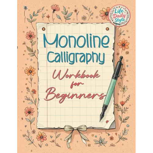 Monoline Calligraphy: A Creative Lettering Practice Book for Beginners - Master Hand-Lettered Design with Simple, Mindful Strokes and Daily Calligraph