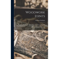 Woodwork Joints; how They are set out, how Made and Where Used; With Four Hundred and Thirty Illustrations and a Complete Index of Eleven Hundred Refe