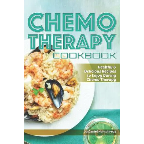 Chemo Therapy Cookbook: Healthy & Delicious Recipes to Enjoy During Chemo Therapy