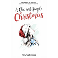 A Chic and Simple Christmas: Celebrate the holiday season with ease and grace