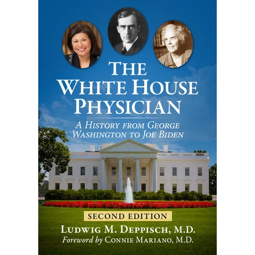 The White House Physician: A History from George Washington to Joe Biden, 2D Ed.