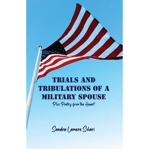 Trials and Tribulations of a Military Spouse: Plus Poetry from the Heart