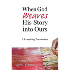 When God Weaves His Story into Ours: 25 Inspiring Testimonies