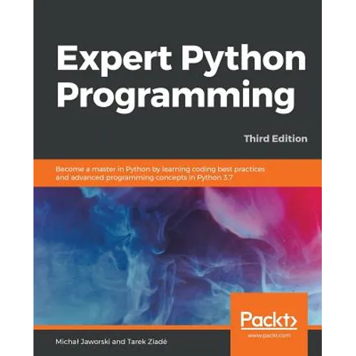 Expert Python Programming - Third Edition: Become a master in Python by learning coding best practices and advanced programming concepts in Python 3.7