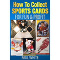 How To Collect Sports Cards: For Profit & Fun