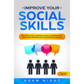 Improve Your Social Skills: Discover how to Improve Your Conversations, Make new Friends and Stop Negative People
