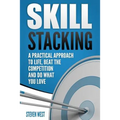 Skill Stacking: A Practical Approach to Life, Beat the Competition and Do What You Love