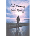 Good Mourning! Good Morning!: A Life Well-lived and Well-loved!