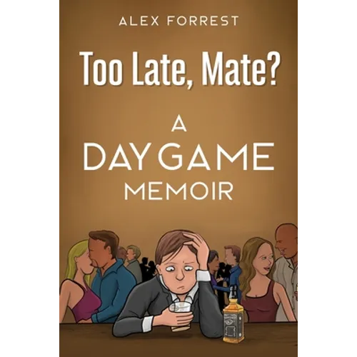Too Late, Mate?: A Daygame Memoir